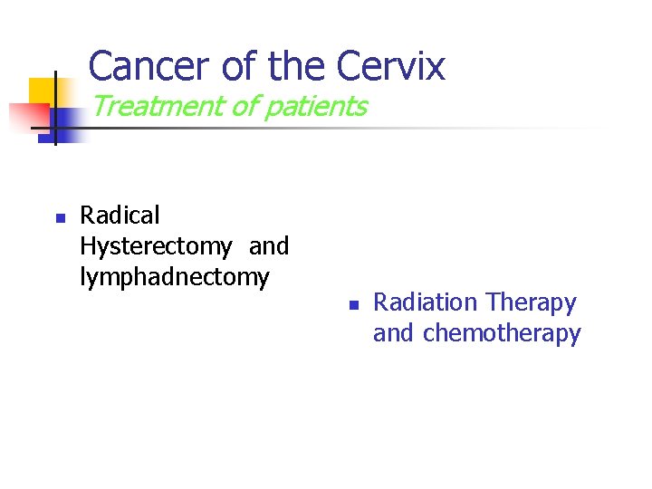 Cancer of the Cervix Treatment of patients n Radical Hysterectomy and lymphadnectomy n Radiation