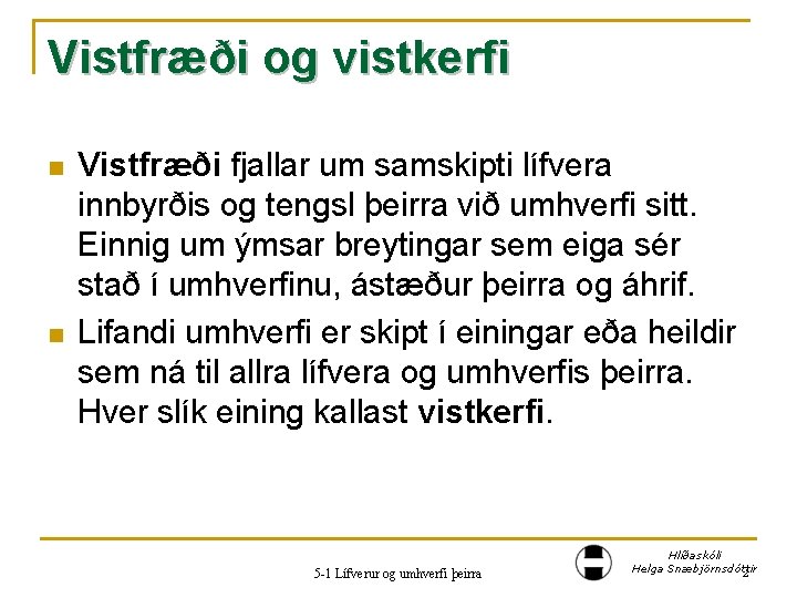 Vistfræði og vistkerfi n n Vistfræði fjallar um samskipti lífvera innbyrðis og tengsl þeirra