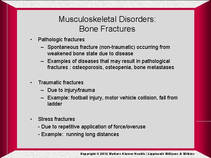 Musculoskeletal Disorders: Bone Fractures • Pathologic fractures – Spontaneous fracture (non-traumatic) occurring from weakened