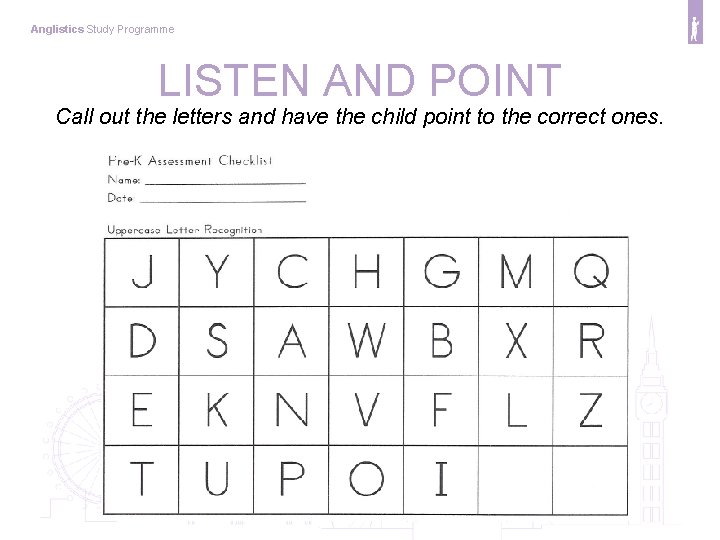 Anglistics Study Programme LISTEN AND POINT Call out the letters and have the child