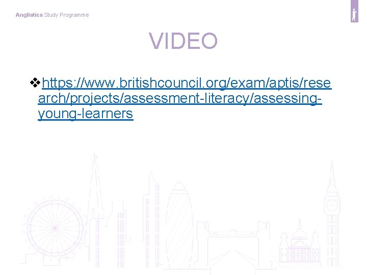 Anglistics Study Programme VIDEO vhttps: //www. britishcouncil. org/exam/aptis/rese arch/projects/assessment-literacy/assessingyoung-learners 