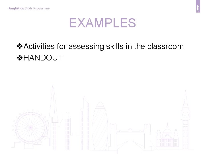 Anglistics Study Programme EXAMPLES v. Activities for assessing skills in the classroom v. HANDOUT