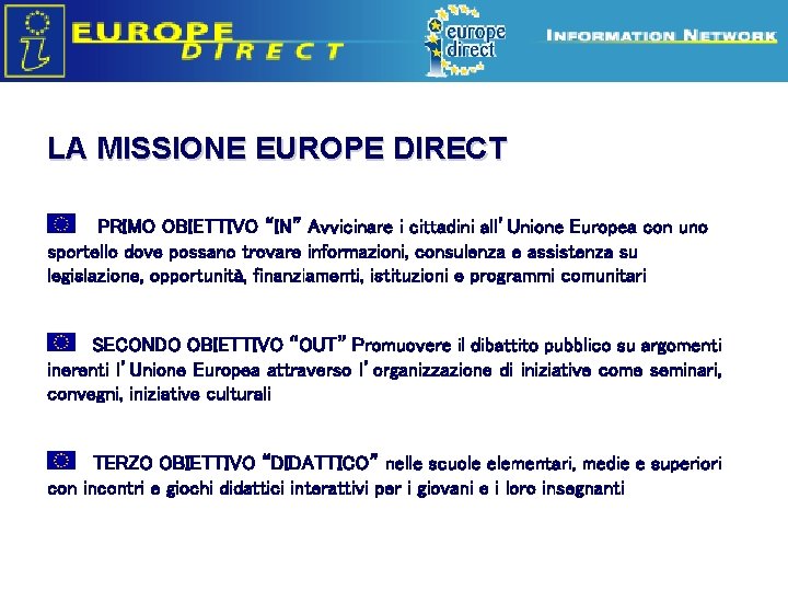 Europe Direct information relays LA MISSIONE EUROPE DIRECT PRIMO OBIETTIVO “IN” Avvicinare i cittadini