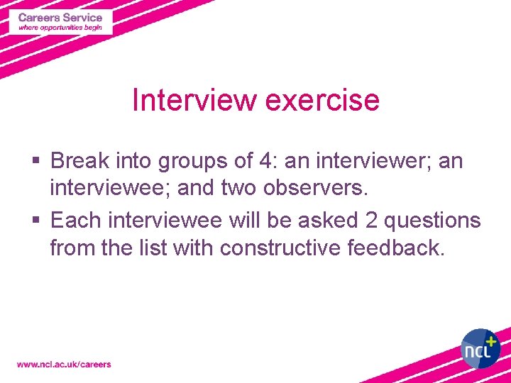 Interview exercise § Break into groups of 4: an interviewer; an interviewee; and two