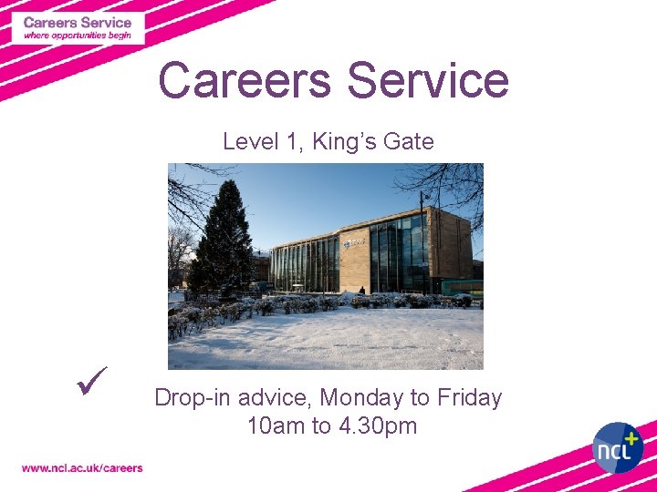 Careers Service Level 1, King’s Gate Drop-in advice, Monday to Friday 10 am to