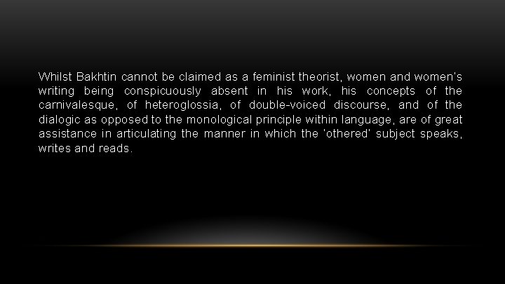 Whilst Bakhtin cannot be claimed as a feminist theorist, women and women’s writing being