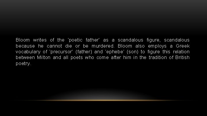 Bloom writes of the ‘poetic father’ as a scandalous figure, scandalous because he cannot