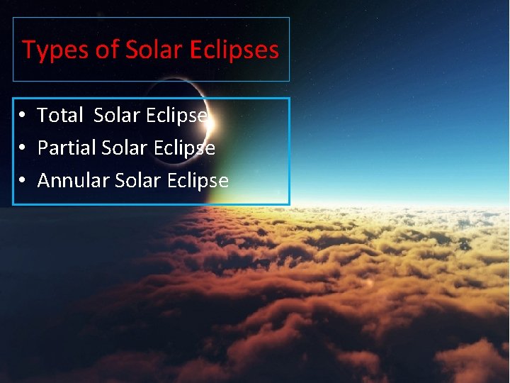 Types of Solar Eclipses • Total Solar Eclipse • Partial Solar Eclipse • Annular