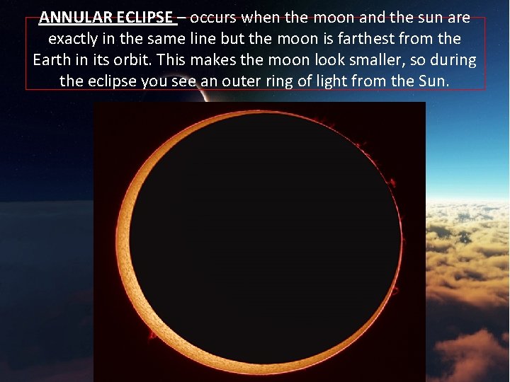 ANNULAR ECLIPSE – occurs when the moon and the sun are exactly in the