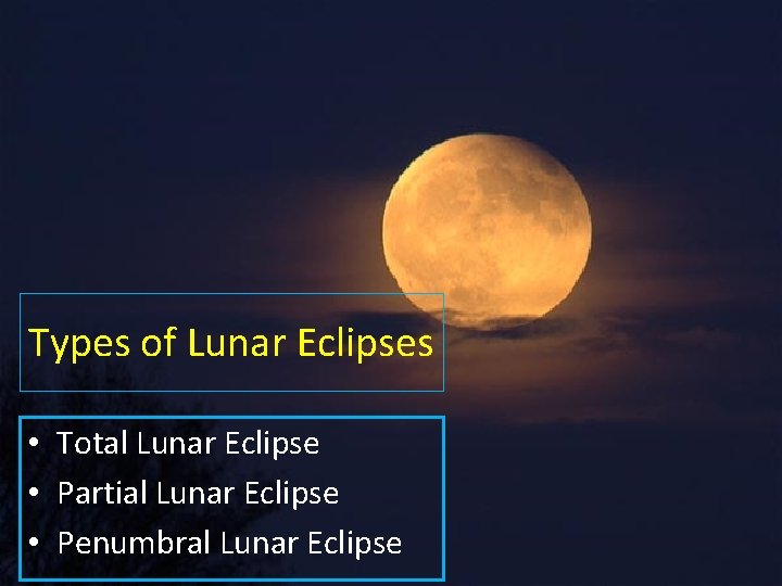 Types of Lunar Eclipses • Total Lunar Eclipse • Partial Lunar Eclipse • Penumbral