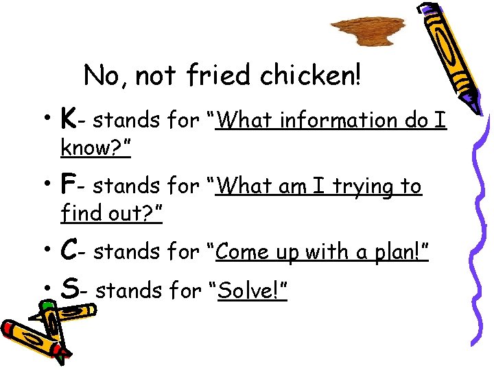 No, not fried chicken! • K- stands for “What information do I know? ”