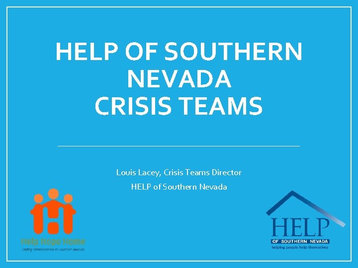 HELP OF SOUTHERN NEVADA CRISIS TEAMS Louis Lacey, Crisis Teams Director HELP of Southern