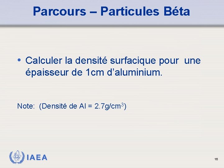 Parcours – Particules Béta • Calculer la densité surfacique pour une épaisseur de 1