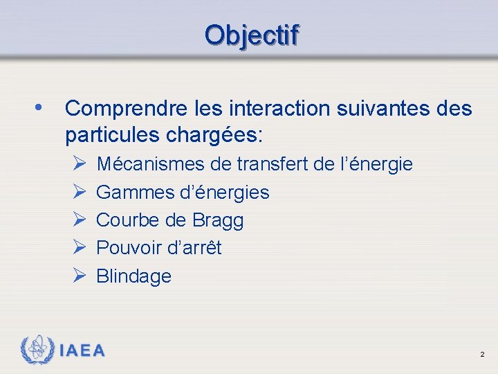Objectif • Comprendre les interaction suivantes des particules chargées: Ø Mécanismes de transfert de