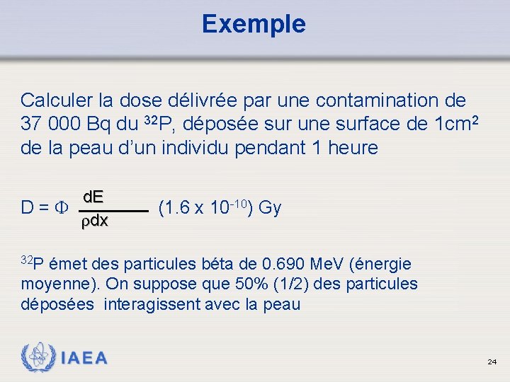 Exemple Calculer la dose délivrée par une contamination de 37 000 Bq du 32