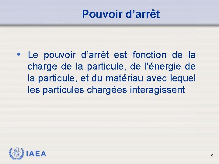 Pouvoir d’arrêt • Le pouvoir d’arrêt est fonction de la charge de la particule,