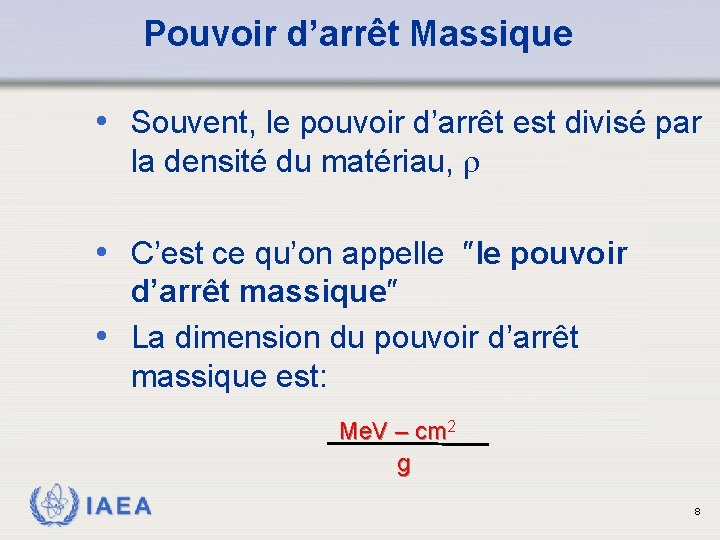 Pouvoir d’arrêt Massique • Souvent, le pouvoir d’arrêt est divisé par la densité du