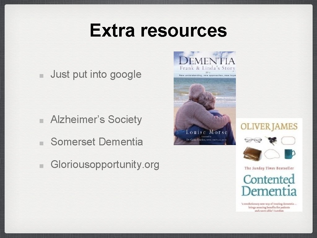 Extra resources Just put into google Alzheimer’s Society Somerset Dementia Gloriousopportunity. org 