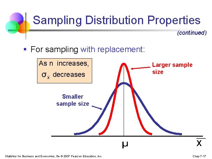 Sampling Distribution Properties (continued) § For sampling with replacement: As n increases, decreases Larger