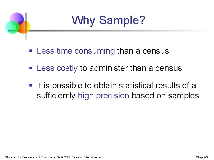 Why Sample? § Less time consuming than a census § Less costly to administer