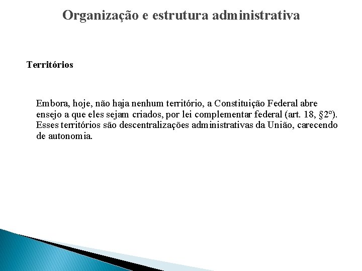 Organização e estrutura administrativa Territórios Embora, hoje, não haja nenhum território, a Constituição Federal