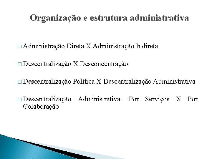 Organização e estrutura administrativa � Administração Direta X Administração Indireta � Descentralização X Desconcentração