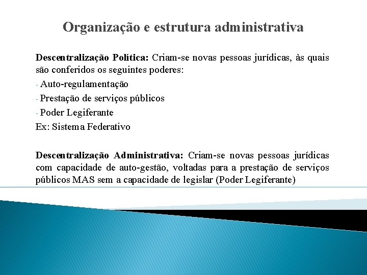 Organização e estrutura administrativa Descentralização Política: Criam-se novas pessoas jurídicas, às quais são conferidos