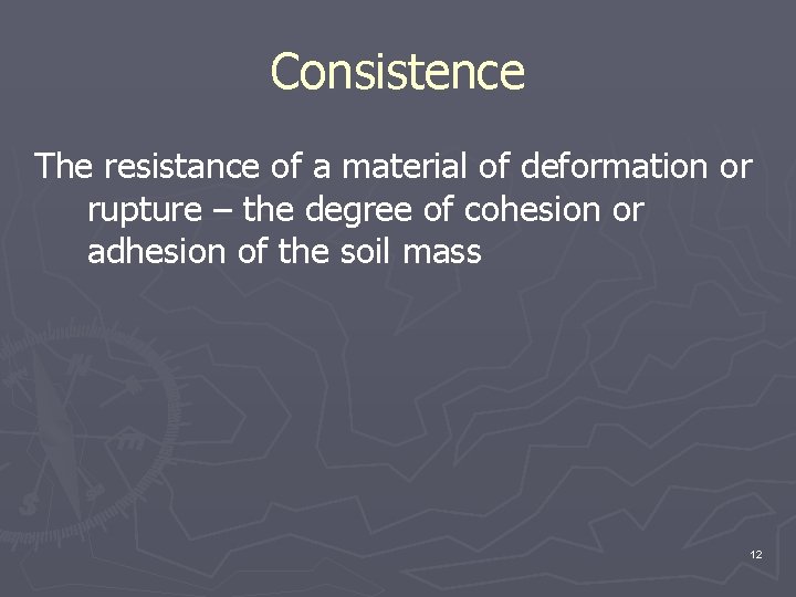 Consistence The resistance of a material of deformation or rupture – the degree of