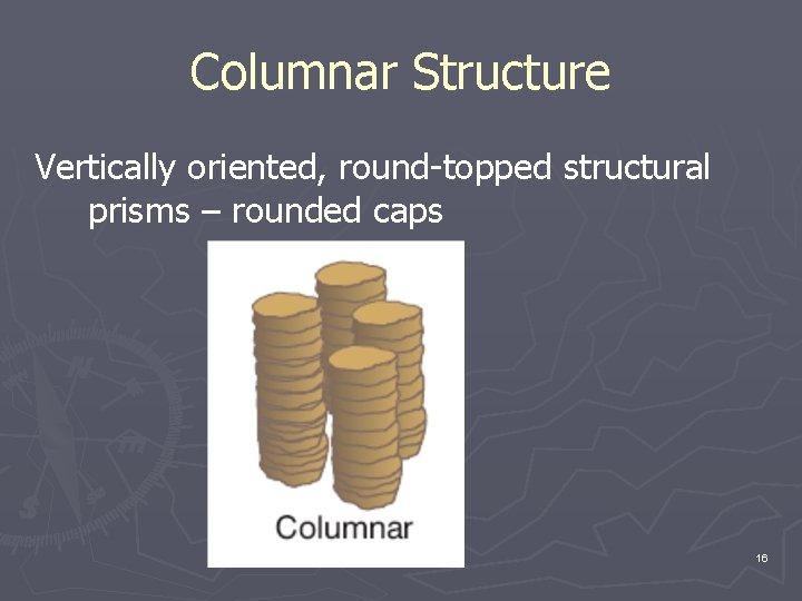 Columnar Structure Vertically oriented, round-topped structural prisms – rounded caps 16 