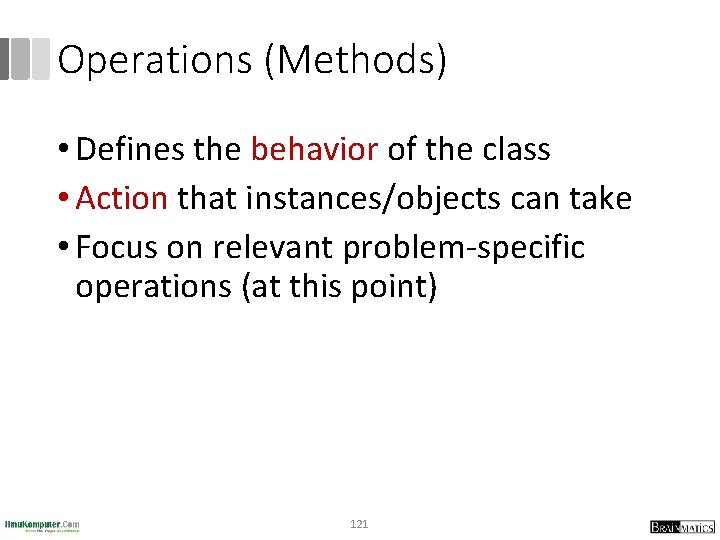 Operations (Methods) • Defines the behavior of the class • Action that instances/objects can