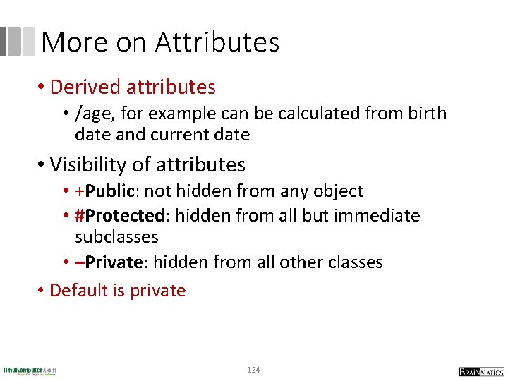 More on Attributes • Derived attributes • /age, for example can be calculated from