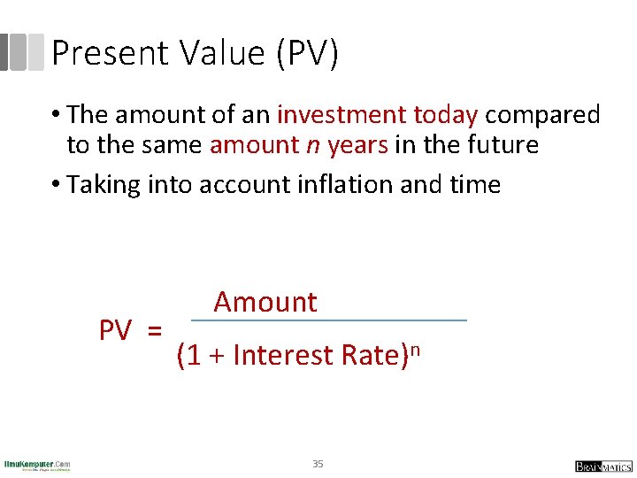 Present Value (PV) • The amount of an investment today compared to the same