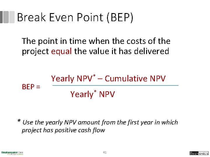 Break Even Point (BEP) The point in time when the costs of the project