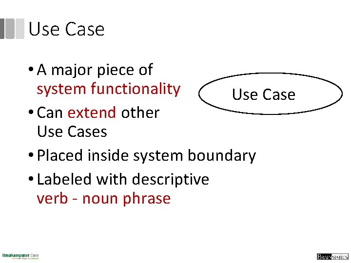 Use Case • A major piece of system functionality Use Case • Can extend