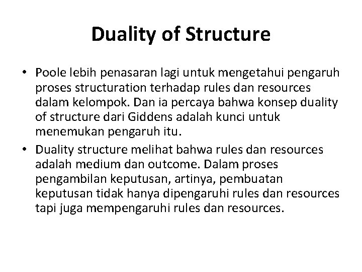 Duality of Structure • Poole lebih penasaran lagi untuk mengetahui pengaruh proses structuration terhadap Duality of Structure • Poole lebih penasaran lagi untuk mengetahui pengaruh proses structuration terhadap