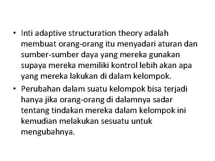 • Inti adaptive structuration theory adalah membuat orang-orang itu menyadari aturan dan sumber-sumber • Inti adaptive structuration theory adalah membuat orang-orang itu menyadari aturan dan sumber-sumber
