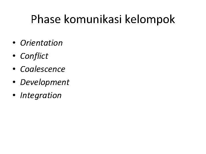 Phase komunikasi kelompok • • • Orientation Conflict Coalescence Development Integration Phase komunikasi kelompok • • • Orientation Conflict Coalescence Development Integration