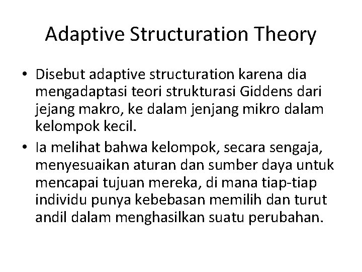 Adaptive Structuration Theory • Disebut adaptive structuration karena dia mengadaptasi teori strukturasi Giddens dari Adaptive Structuration Theory • Disebut adaptive structuration karena dia mengadaptasi teori strukturasi Giddens dari
