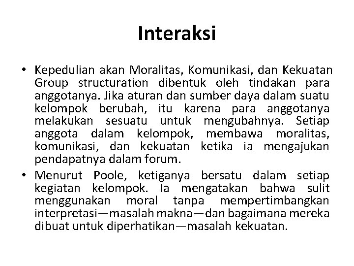 Interaksi • Kepedulian akan Moralitas, Komunikasi, dan Kekuatan Group structuration dibentuk oleh tindakan para Interaksi • Kepedulian akan Moralitas, Komunikasi, dan Kekuatan Group structuration dibentuk oleh tindakan para