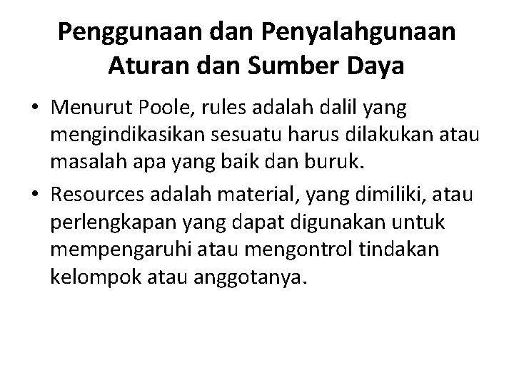 Penggunaan dan Penyalahgunaan Aturan dan Sumber Daya • Menurut Poole, rules adalah dalil yang Penggunaan dan Penyalahgunaan Aturan dan Sumber Daya • Menurut Poole, rules adalah dalil yang
