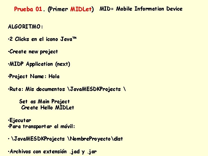 Prueba 01. (Primer MIDLet) MID= Mobile Information Device ALGORITMO: • 2 Clicks en el