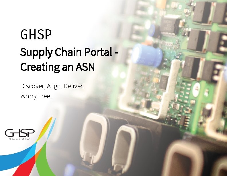 Supply Chain Portal Creating an ASN 2 GHSP Discover, Align, Deliver. Worry Free. Copyright