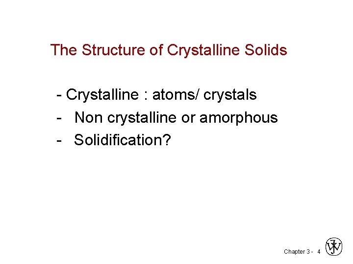 The Structure of Crystalline Solids - Crystalline : atoms/ crystals - Non crystalline or