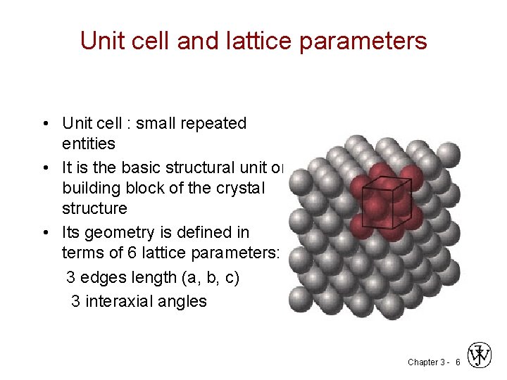 Unit cell and lattice parameters • Unit cell : small repeated entities • It