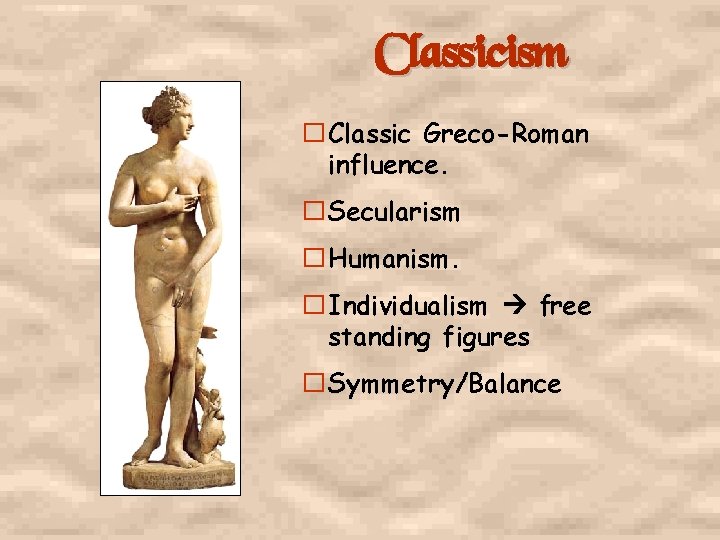 Classicism �Classic Greco-Roman influence. �Secularism �Humanism. �Individualism free standing figures �Symmetry/Balance 