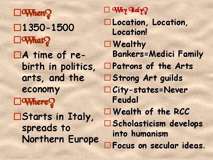 �When? � Why Italy? � Location, � 1350 -1500 Location! �What? � Wealthy Bankers=Medici