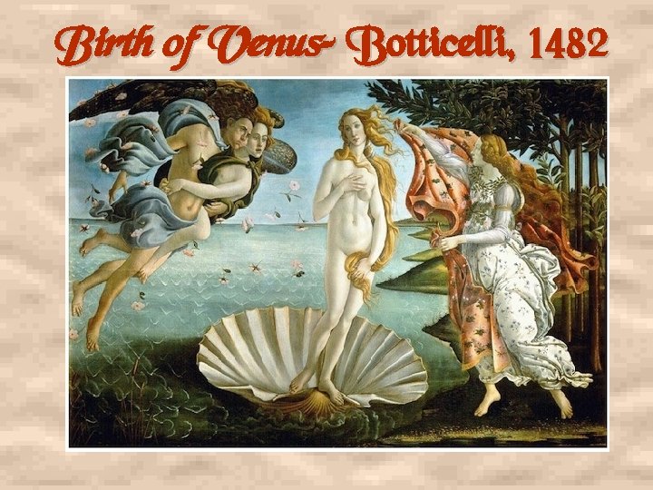 Birth of Venus– Botticelli, 1482 