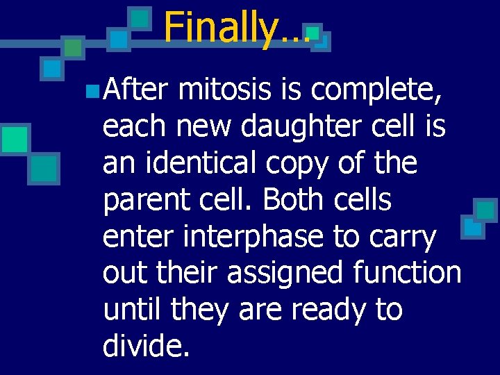 Finally… n After mitosis is complete, each new daughter cell is an identical copy