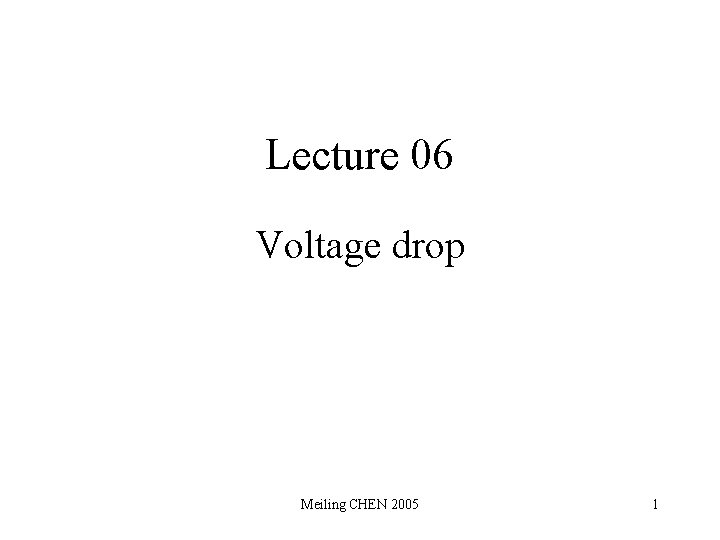 Lecture 06 Voltage drop Meiling CHEN 2005 1 
