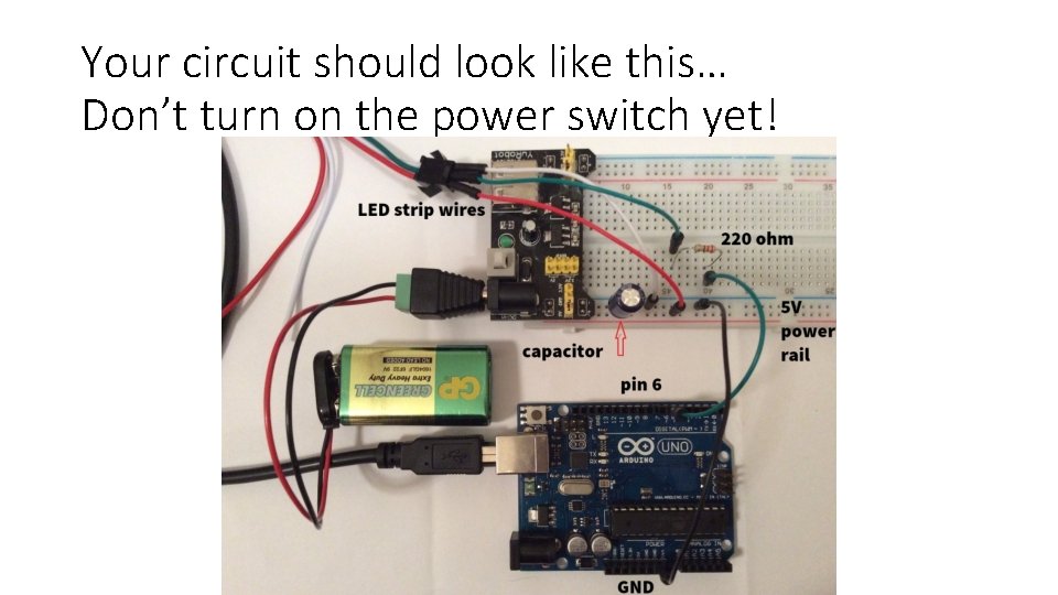 Your circuit should look like this… Don’t turn on the power switch yet! 